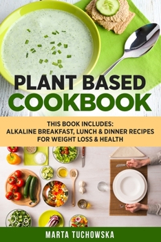 Paperback Plant Based Cookbook: Alkaline Breakfast, Lunch & Dinner Recipes for Weight Loss & Health Book