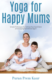 Paperback Yoga for Happy Mums: Simple techniques for getting your spark back and enjoying parenthood again Book