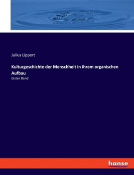Kulturgeschichte der Menschheit in ihrem organischen Aufbau: Erster Band