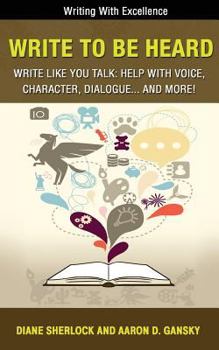 Paperback Write to Be Heard: Write Like You Talk: Help with Voice, Character, Dialogue... and More! Book