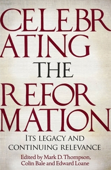 Paperback Celebrating the Reformation: Its Legacy and Continuing Relevance Book