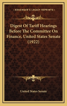 Digest Of Tariff Hearings Before The Committee On Finance, United States Senate