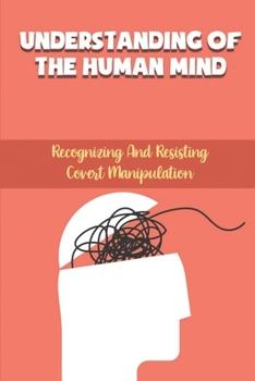 Paperback Understanding Of The Human Mind: Recognizing And Resisting Covert Manipulation: Reaching Success Book