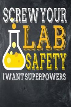 Screw Your Lab Safety I Want Superpowers : Awesome Science Composition Notebook Wide Ruled 6 X 9 in, 108 Pages Book for Boys, Kids, School, Students and Teachers (Cool Composition Books)