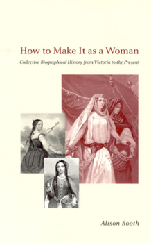 Hardcover How to Make It as a Woman: Collective Biographical History from Victoria to the Present Book