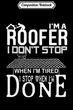 Paperback Composition Notebook: I'm a roofer I don't stop when i'm tired i stop when... Journal/Notebook Blank Lined Ruled 6x9 100 Pages Book