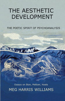 Hardcover The Aesthetic Development: The Poetic Spirit of Psychoanalysis: Essays on Bion, Meltzer, Keats Book