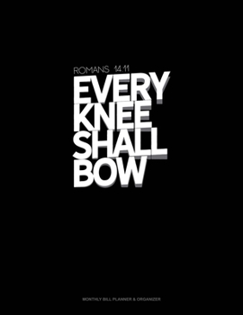 Paperback Every Knee Shall Bow - Romans 14: 11: Monthly Bill Planner & Organizer Book