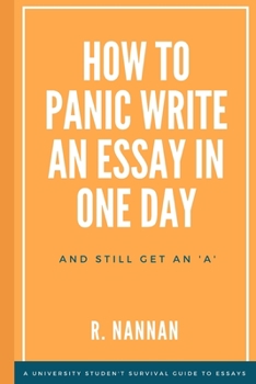 Paperback How to Panic-Write an Essay in One Day and still get an 'A': A university student's survival guide to essay writing Book