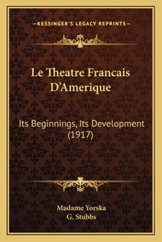 Paperback Le Theatre Francais D'Amerique: Its Beginnings, Its Development (1917) Book