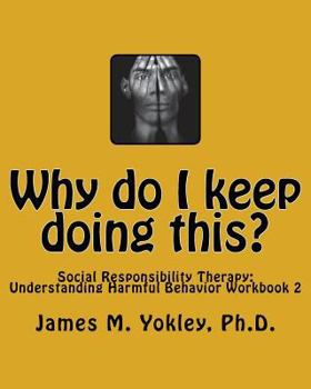Paperback Why do I keep doing this?: Social Responsibility Therapy: Understanding Harmful Behavior Workbook 2 Book