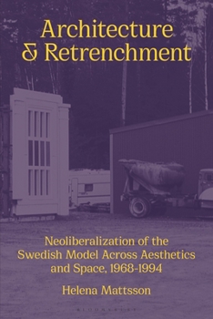 Hardcover Architecture and Retrenchment: Neoliberalization of the Swedish Model Across Aesthetics and Space, 1968-1994 Book