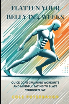 Paperback Flatten Your Belly in 4 Weeks: Quick Core-Crushing Workouts and Mindful Eating to Blast Stubborn Fat Book