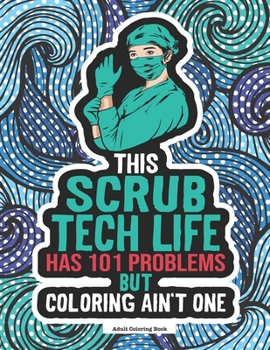 Paperback Scrub Tech Life Coloring Book: A Funny & Snarky Coloring Book For Surgical Technologists, Operating Room Technicians & Students. A Great Gift Idea Fo Book