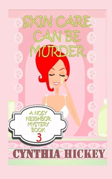 Skin Care Can Be Murder - Book #3 of the A Nosy Neighbor Mystery