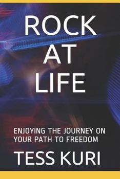 Rock at Life: Enjoying the Journey on Your Path to Freedom