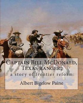 Paperback Captain Bill McDonald, Texas ranger; a story of frontier reform: : By Albert Bigelow Paine with intridustory letter By Theodore Roosevelt( October 27, Book