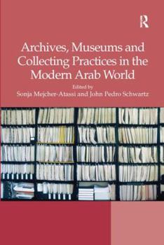 Archives, Museums and Collecting Practices in the Modern Arab World