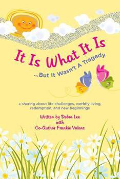 Paperback It Is What It Is .....But It Wasn't A Tragedy: A sharing about life challenges, worldly living, redemption, and new beginnings Book