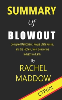 Paperback Summary of Blowout By Rachel Maddow - Corrupted Democracy, Rogue State Russia, and the Richest, Most Destructive Industry on Earth Book