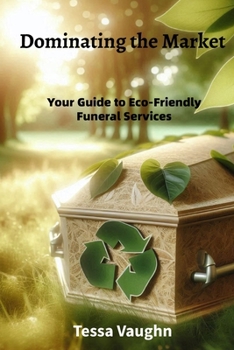 Paperback Dominating the Market: Your Guide to Eco-Friendly Funeral Services Book