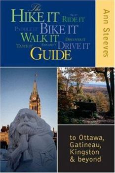 Paperback The Hike It Bike It Walk It Drive It Guide: To Ottawa, Gatineau, Kingston and Beyond Book