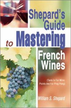 Paperback Shepard's Guide to Mastering French Wines: (Taste Is for Wine: Points Are for Ping Pong) Book