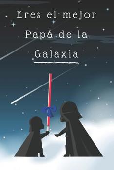 Paperback Eres el mejor Papa&#769; de la Galaxia: Libreta de notas, diario, regalo para el día del padre, cumpleaños y cualquier festividad para papás/ 130 pági [Spanish] Book