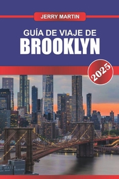 Paperback Guía de Viaje de Brooklyn 2025: Experimente el distrito más moderno de Nueva York: vibrante escena artística, cocina ecléctica y monumentos históricos [Spanish] Book