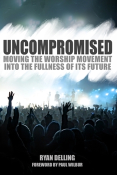 Paperback Uncompromised: Moving the Worship Movement Into the Fullness of it's Future Book