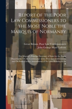 Paperback Report of the Poor Law Commissioners to the Most Noble the Marquis of Normanby: Her Majesty's Principal Secretary of State for the Home Department, On Book