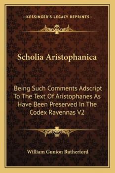Paperback Scholia Aristophanica: Being Such Comments Adscript To The Text Of Aristophanes As Have Been Preserved In The Codex Ravennas V2 Book