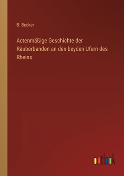 Paperback Actenmäßige Geschichte der Räuberbanden an den beyden Ufern des Rheins [German] Book