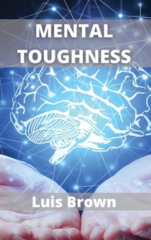 Hardcover Mental Toughness: How to train your brain to build a warrior mindset Book