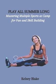 Paperback Play All Summer Long: Mastering Multiple Sports at Camp for Fun and Skill Building Book