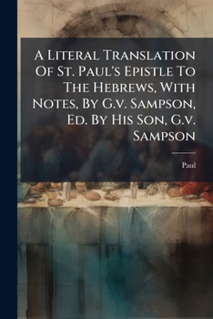 Paperback A Literal Translation Of St. Paul's Epistle To The Hebrews, With Notes, By G.v. Sampson, Ed. By His Son, G.v. Sampson [Afrikaans] Book
