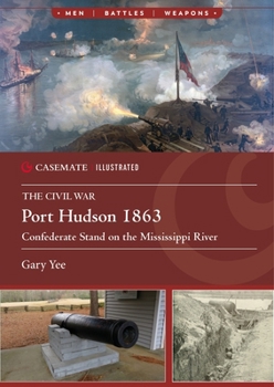 Port Hudson 1863: Confederate Stand on the Mississippi River (Casemate Illustrated)
