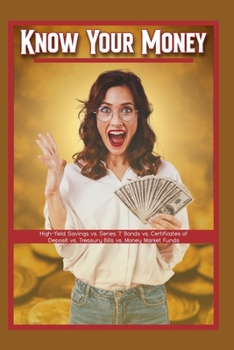 Know Your Money: High-Yield Savings vs. Series "I" Bonds vs. Certificates of Deposit vs. Treasury Bills vs. Money Market Funds (Great Investing)
