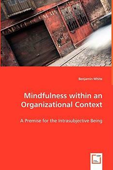 Paperback Mindfulness within an Organizational Context - A Premise for the Intrasubjective Being Book