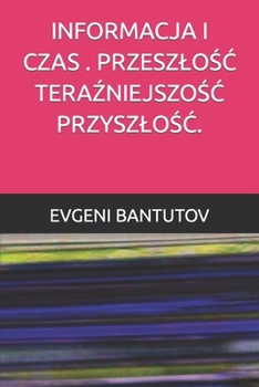 Informacja I Czas . PrzeszloŚĆ TeraŹniejszoŚĆ PrzyszloŚĆ.