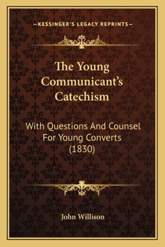 Paperback The Young Communicant's Catechism: With Questions And Counsel For Young Converts (1830) Book