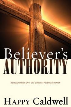Paperback Believer's Authority: Taking Dominion Over Sin, Sickness, Poverty, and Death Book