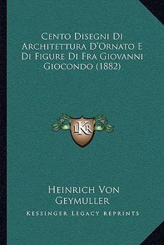 Paperback Cento Disegni Di Architettura D'Ornato E Di Figure Di Fra Giovanni Giocondo (1882) [Italian] Book