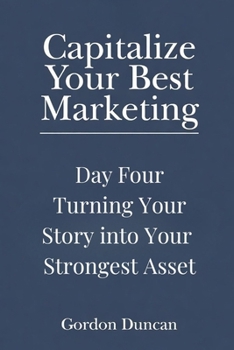 Turning Your Story Into Your Strongest Asset (Capitalize Your Best Marketing)