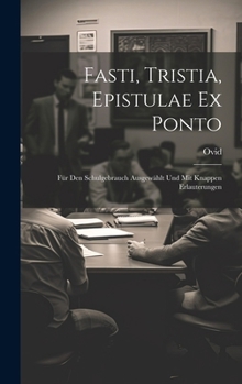 Fasti, Tristia, Epistulae Ex Ponto: Für Den Schulgebrauch Ausgewählt Und Mit Knappen Erlauterungen (Latin Edition)