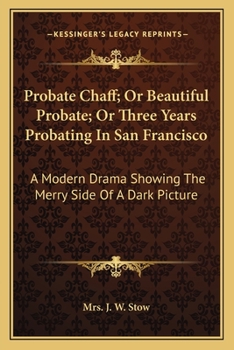 Paperback Probate Chaff; Or Beautiful Probate; Or Three Years Probating In San Francisco: A Modern Drama Showing The Merry Side Of A Dark Picture Book