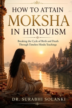 How to attain moksha in hinduism: Breaking the Cycle of Birth and Death Through Timeless Hindu Teachings