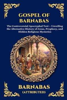Gospel of Barnabas: The Controversial Apocryphal Text - Unveiling the Alternative History of Jesus, Prophecy, and Hidden Religious Mysteries (Large ... Reading) (Library of Alexandria - Esoteric)
