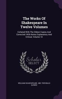 Hardcover The Works Of Shakespeare In Twelve Volumes: Collated With The Oldest Copies And Corrected: With Notes Explanatory And Critical, Volume 10 Book