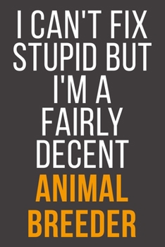 I Can't Fix Stupid But I'm A Fairly Decent Animal Breeder: Funny Blank Lined Notebook For Coworker, Boss & Friend
